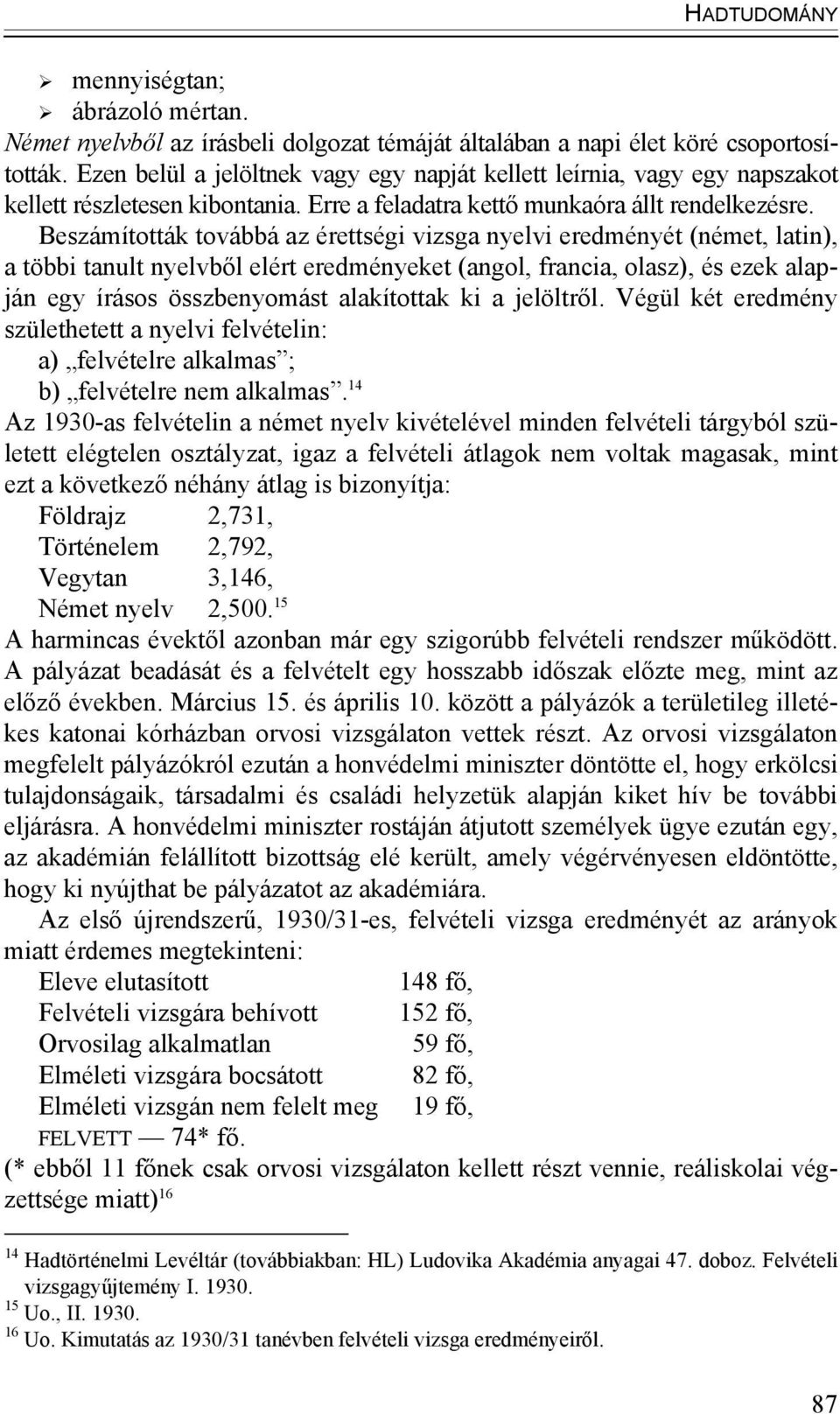 Beszámították továbbá az érettségi vizsga nyelvi eredményét (német, latin), a többi tanult nyelvből elért eredményeket (angol, francia, olasz), és ezek alapján egy írásos összbenyomást alakítottak ki
