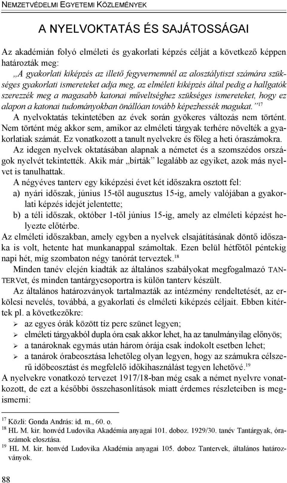 hogy ez alapon a katonai tudományokban önállóan tovább képezhessék magukat. 17 A nyelvoktatás tekintetében az évek során gyökeres változás nem történt.