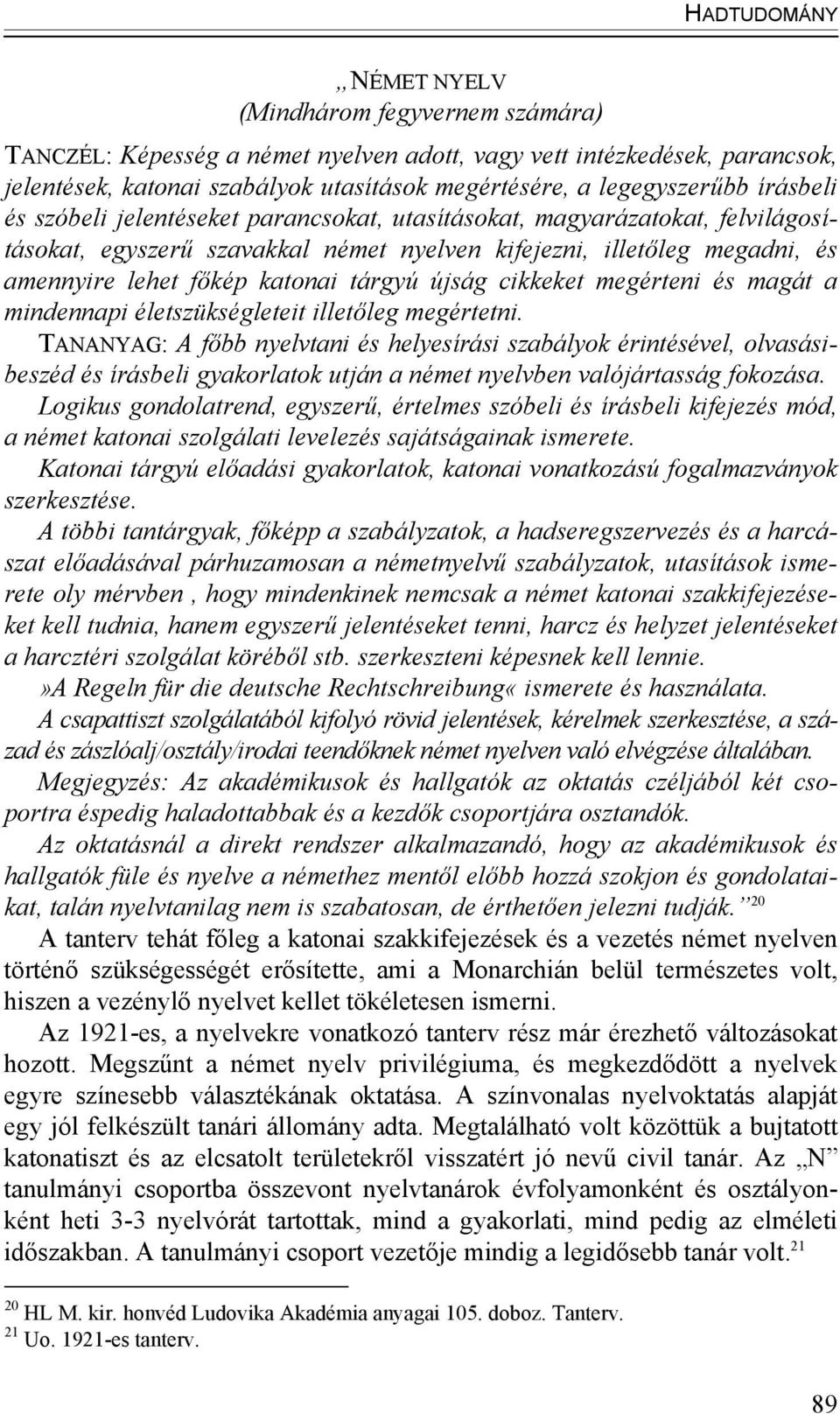 cikkeket megérteni és magát a mindennapi életszükségleteit illetőleg megértetni.