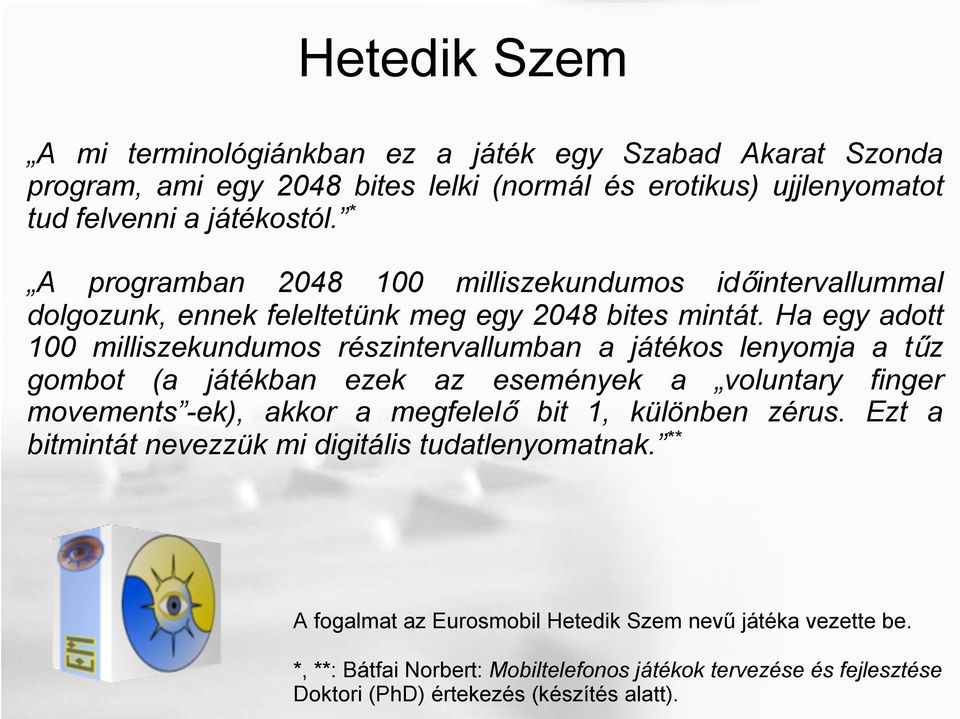 Ha egy adott 100 milliszekundumos részintervallumban a játékos lenyomja a tűz gombot (a játékban ezek az események a voluntary finger movements -ek), akkor a megfelelő bit 1,