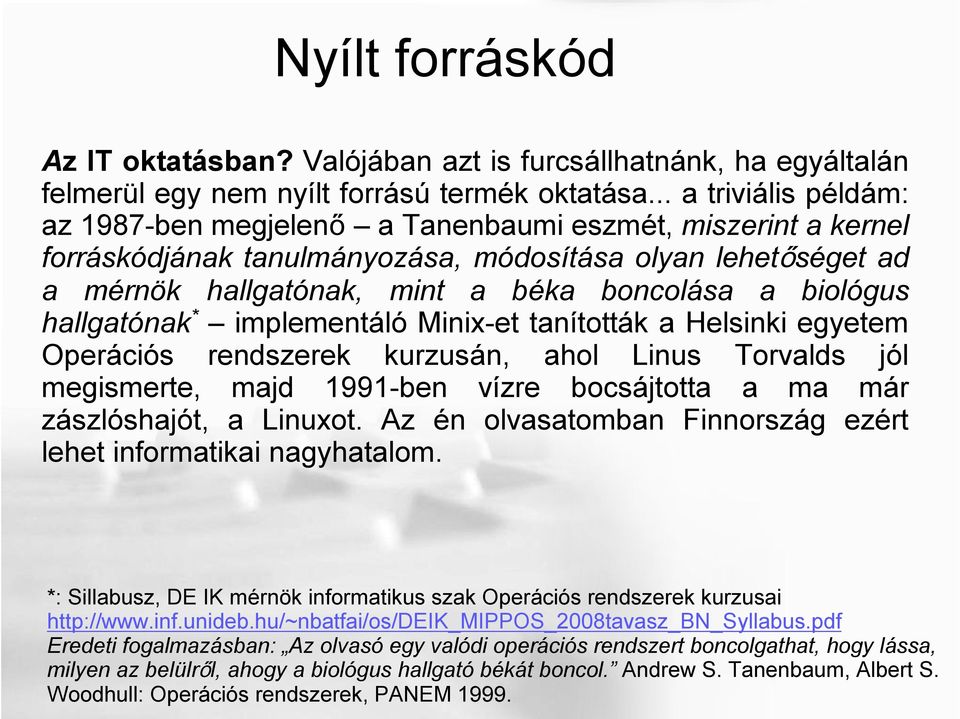 biológus hallgatónak * implementáló Minix-et tanították a Helsinki egyetem Operációs rendszerek kurzusán, ahol Linus Torvalds jól megismerte, majd 1991-ben vízre bocsájtotta a ma már zászlóshajót, a
