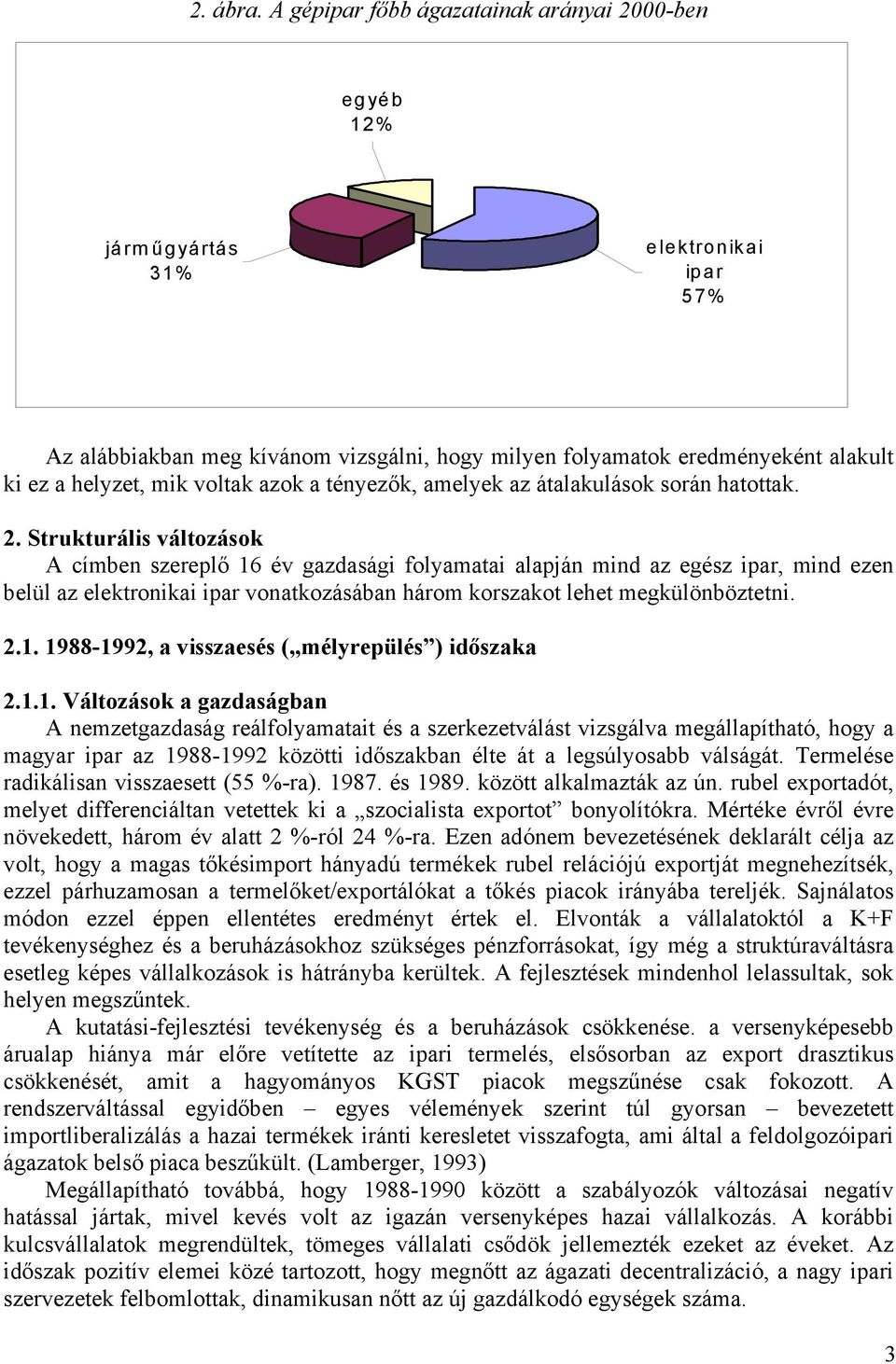 voltak azok a tényezők, amelyek az átalakulások során hatottak. 2.