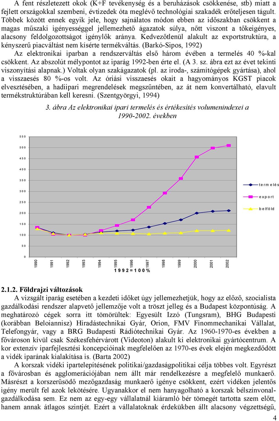 igénylők aránya. Kedvezőtlenül alakult az exportstruktúra, a kényszerű piacváltást nem kísérte termékváltás.