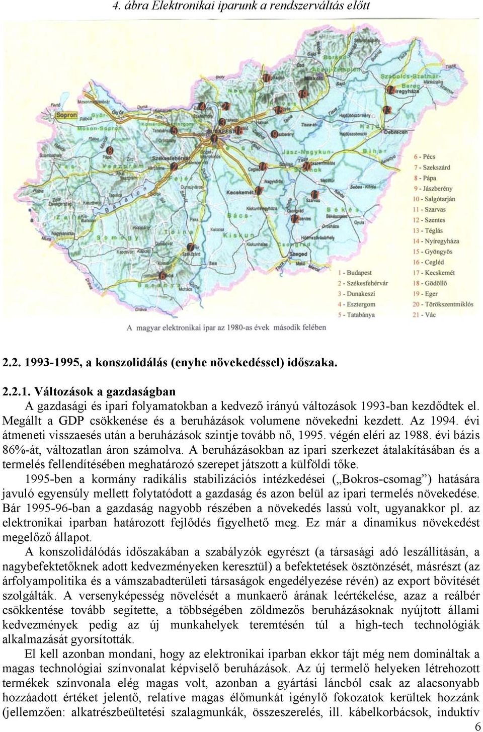évi bázis 86%-át, változatlan áron számolva. A beruházásokban az ipari szerkezet átalakításában és a termelés fellendítésében meghatározó szerepet játszott a külföldi tőke.