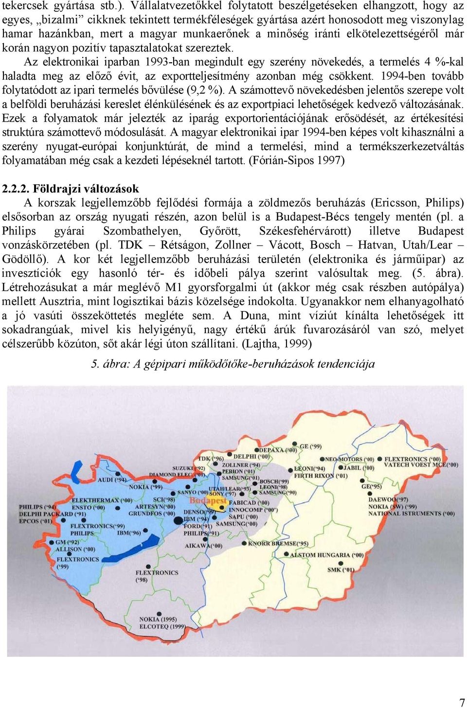 a minőség iránti elkötelezettségéről már korán nagyon pozitív tapasztalatokat szereztek.