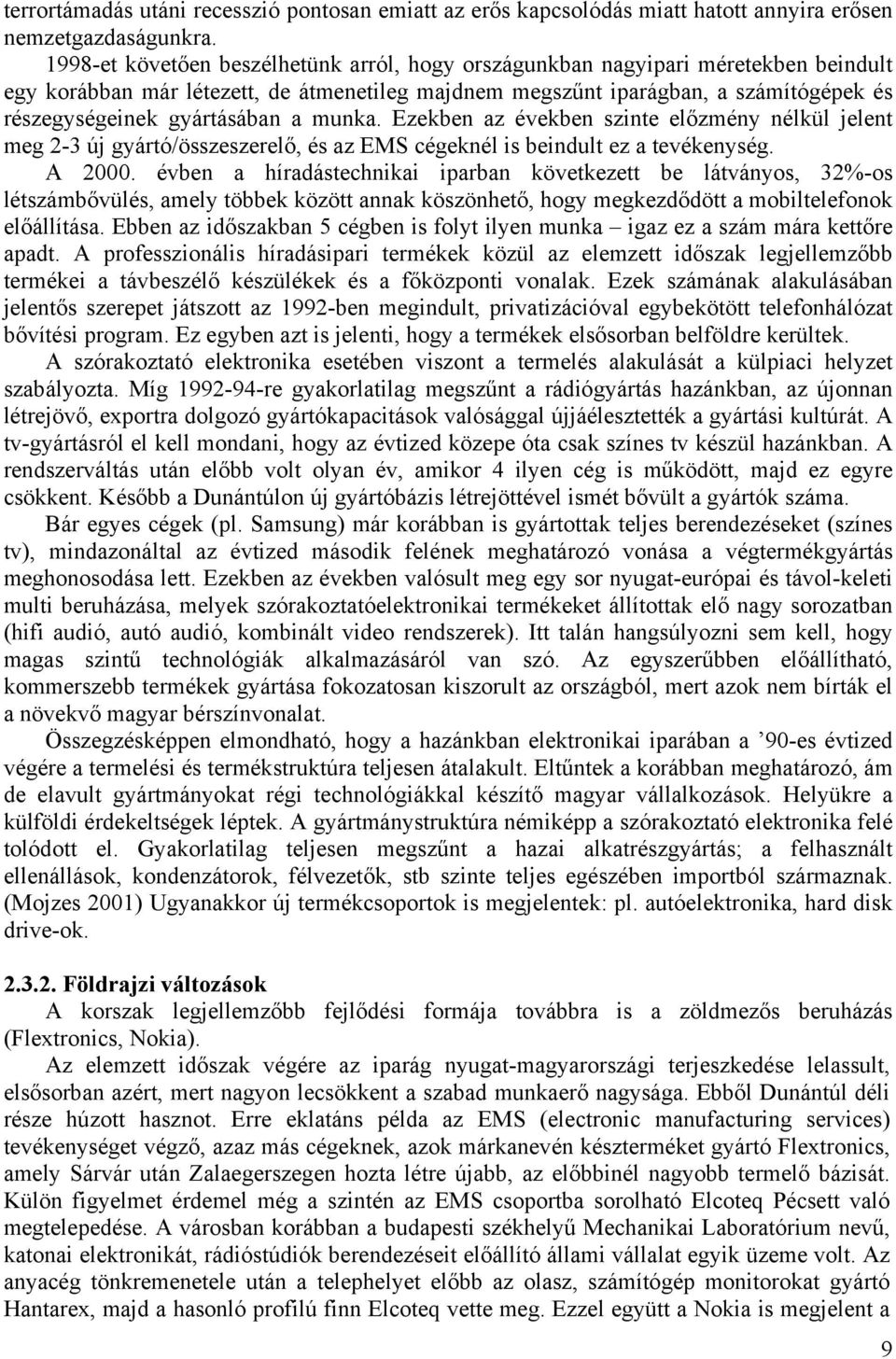gyártásában a munka. Ezekben az években szinte előzmény nélkül jelent meg 2-3 új gyártó/összeszerelő, és az EMS cégeknél is beindult ez a tevékenység. A 2000.