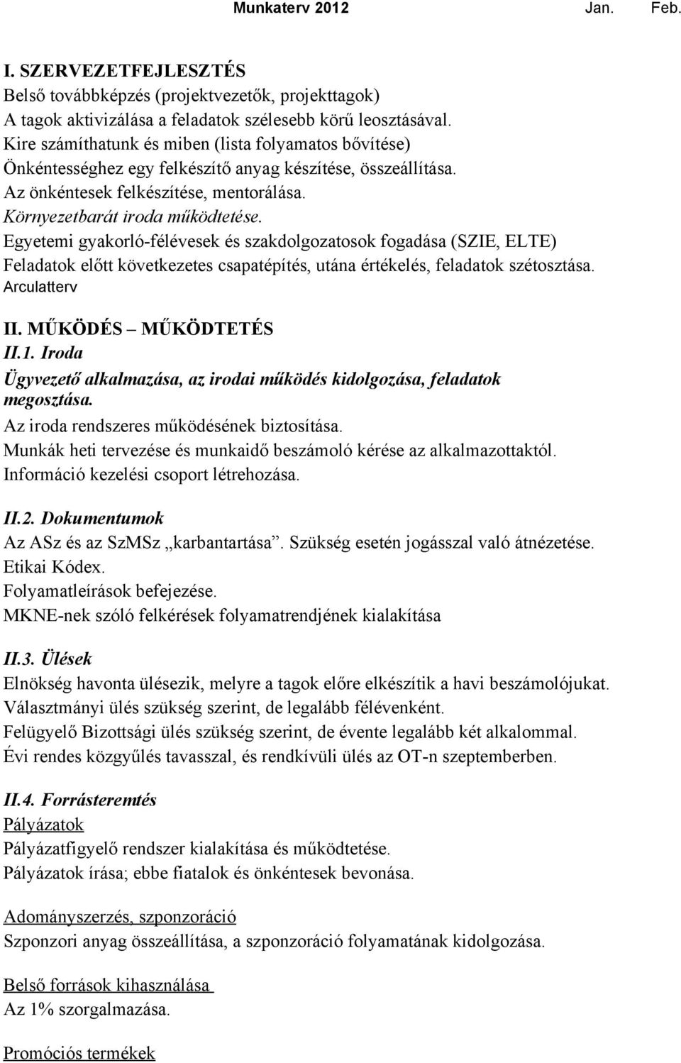 Egyetemi gyakorlófélévesek és szakdolgozatosok fogadása (SZIE, ELTE) Feladatok előtt következetes csapatépítés, utána értékelés, feladatok szétosztása. Arculatterv II. MŰKÖDÉS MŰKÖDTETÉS II.1.