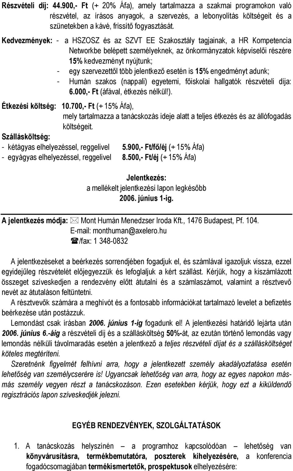 Kedvezmények: - a HSZOSZ és az SZVT EE Szakosztály tagjainak, a HR Kompetencia Networkbe belépett személyeknek, az önkormányzatok képviselői részére 15% kedvezményt nyújtunk; - egy szervezettől több