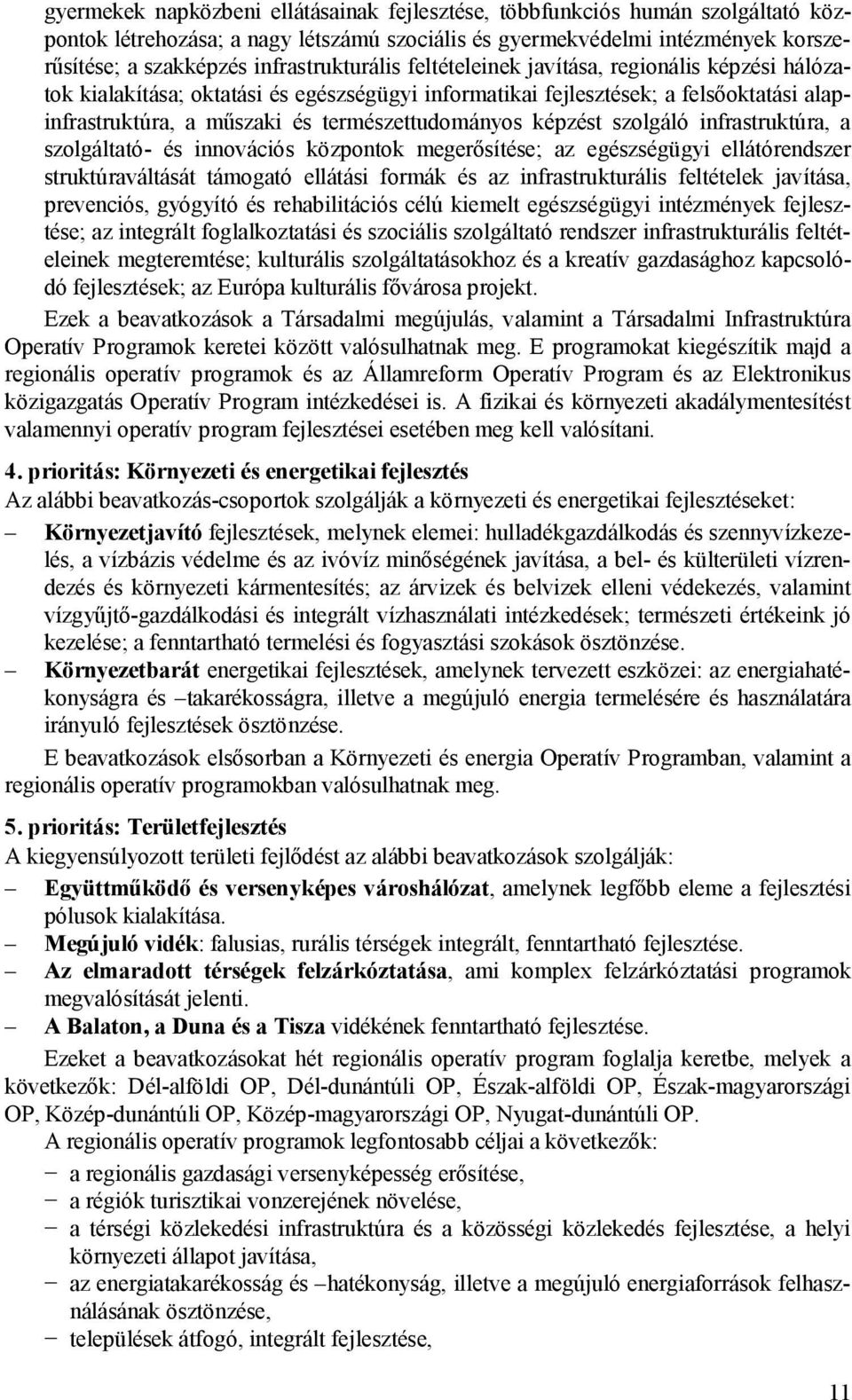 természettudományos képzést szolgáló infrastruktúra, a szolgáltató- és innovációs központok megerősítése; az egészségügyi ellátórendszer struktúraváltását támogató ellátási formák és az