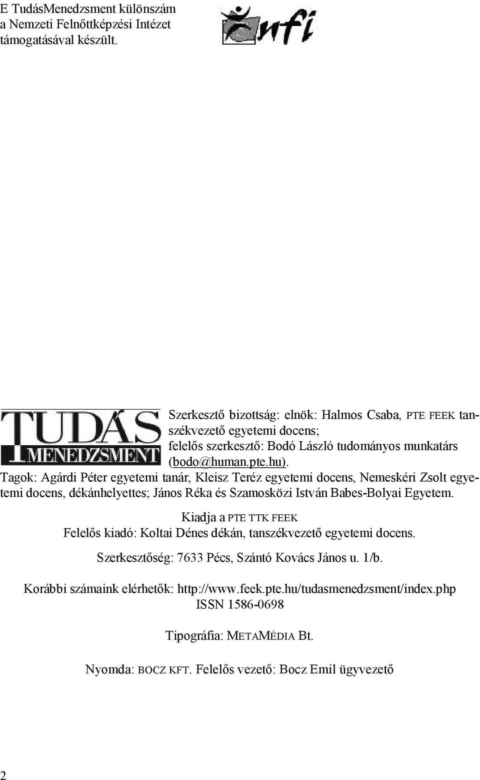 Tagok: Agárdi Péter egyetemi tanár, Kleisz Teréz egyetemi docens, Nemeskéri Zsolt egyetemi docens, dékánhelyettes; János Réka és Szamosközi István Babes-Bolyai Egyetem.