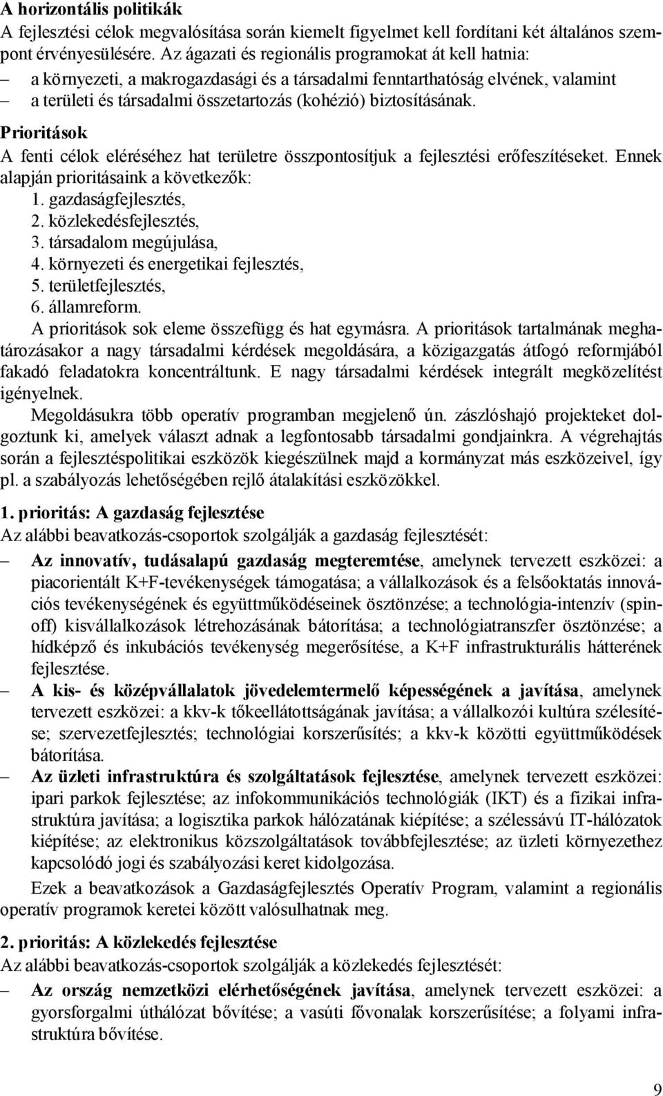 Prioritások A fenti célok eléréséhez hat területre összpontosítjuk a fejlesztési erőfeszítéseket. Ennek alapján prioritásaink a következők: 1. gazdaságfejlesztés, 2. közlekedésfejlesztés, 3.