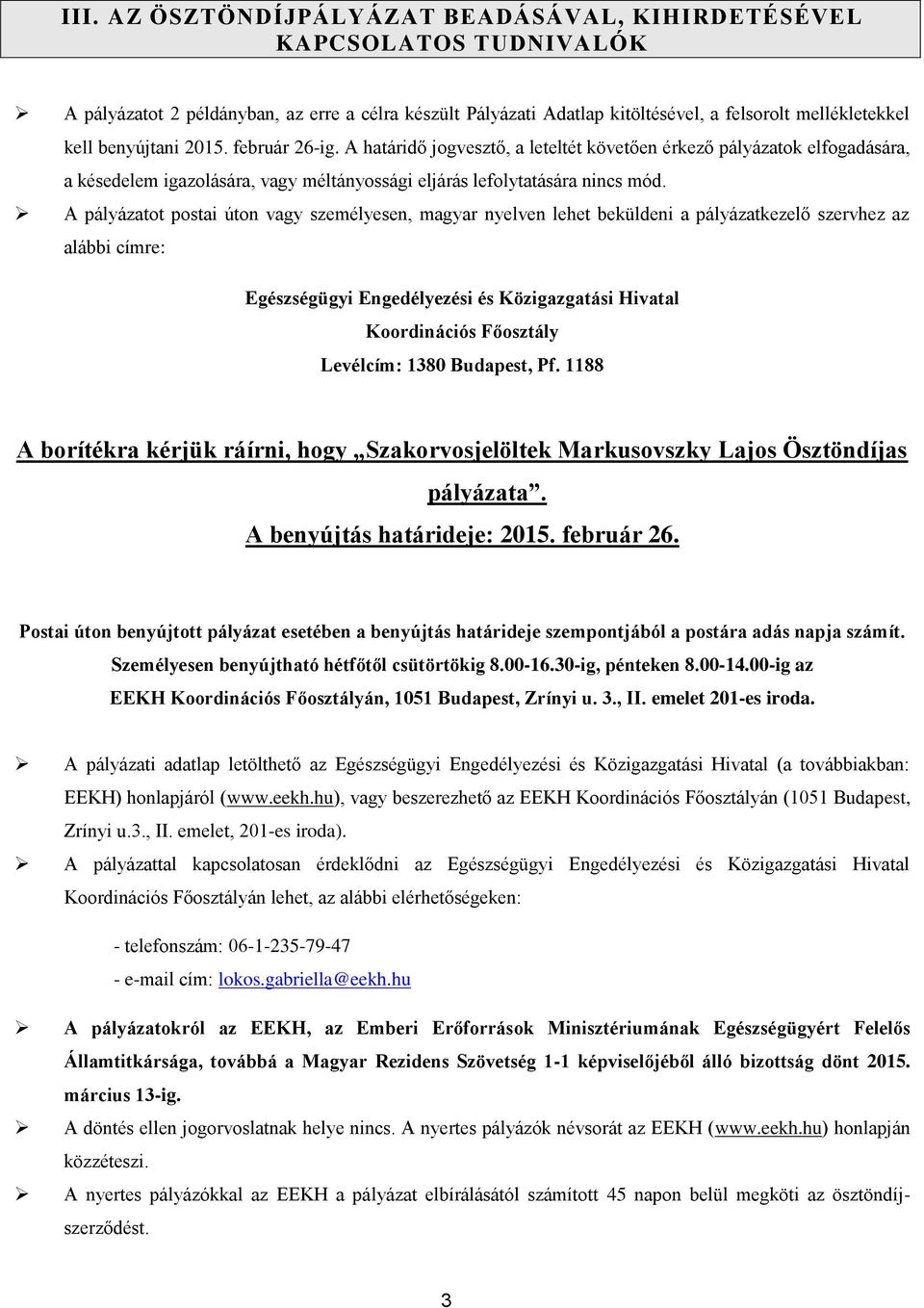 A pályázatot postai úton vagy személyesen, magyar nyelven lehet beküldeni a pályázatkezelő szervhez az alábbi címre: Egészségügyi Engedélyezési és Közigazgatási Hivatal Koordinációs Főosztály