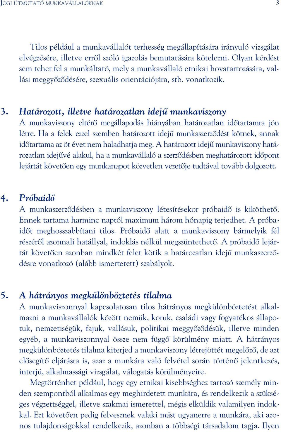 Határozott, illetve határozatlan idejû munkaviszony A munkaviszony eltérô megállapodás hiányában határozatlan idôtartamra jön létre.