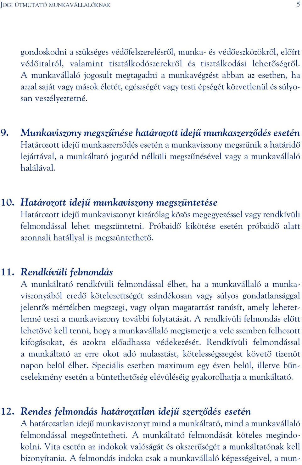Munkaviszony megszûnése határozott idejû munkaszerzôdés esetén Határozott idejû munkaszerzôdés esetén a munkaviszony megszûnik a határidô lejártával, a munkáltató jogutód nélküli megszûnésével vagy a