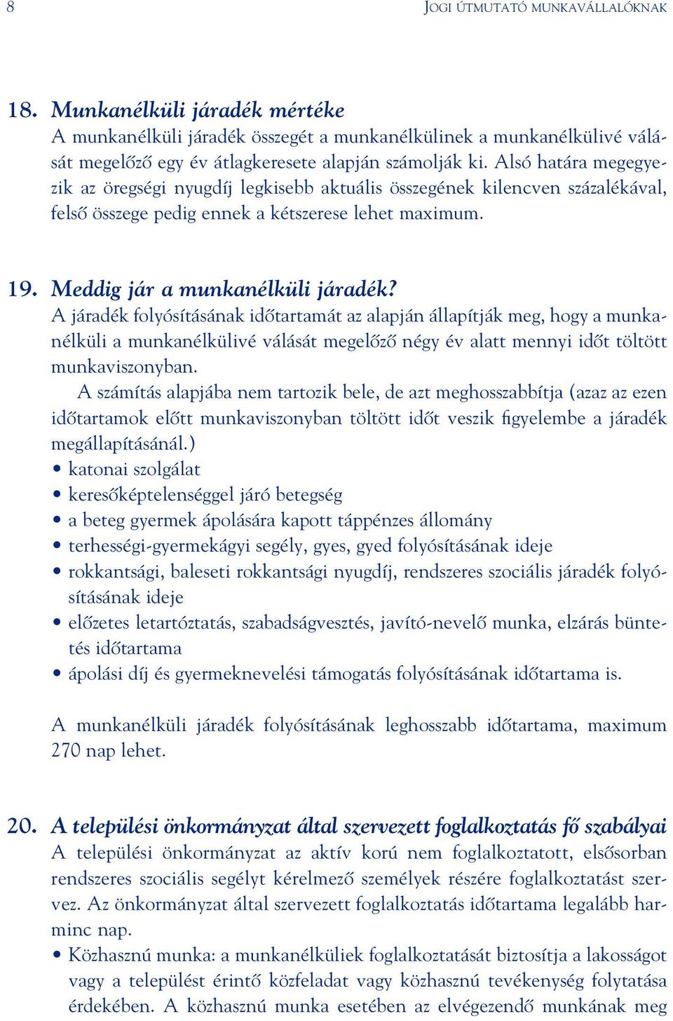 A járadék folyósításának idôtartamát az alapján állapítják meg, hogy a munkanélküli a munkanélkülivé válását megelôzô négy év alatt mennyi idôt töltött munkaviszonyban.