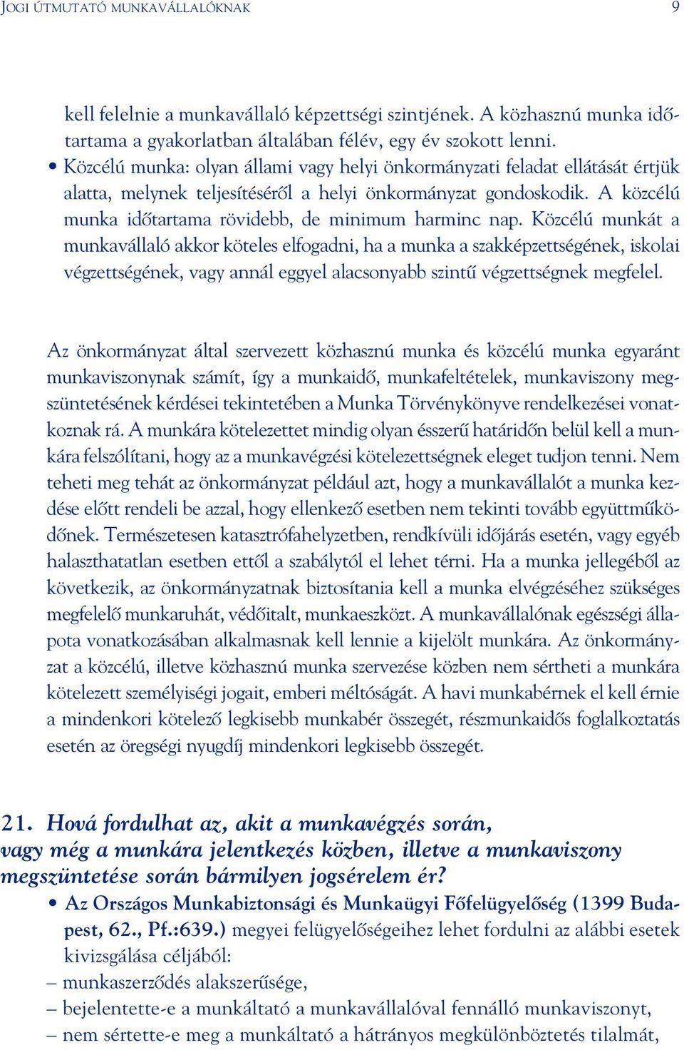 A közcélú munka idôtartama rövidebb, de minimum harminc nap.