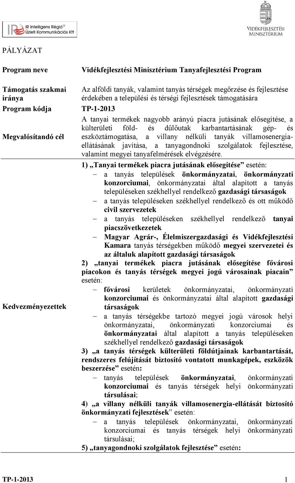 karbantartásának gép- és eszköztámogatása, a villany nélküli tanyák villamosenergiaellátásának javítása, a tanyagondnoki szolgálatok fejlesztése, valamint megyei tanyafelmérések elvégzésére.