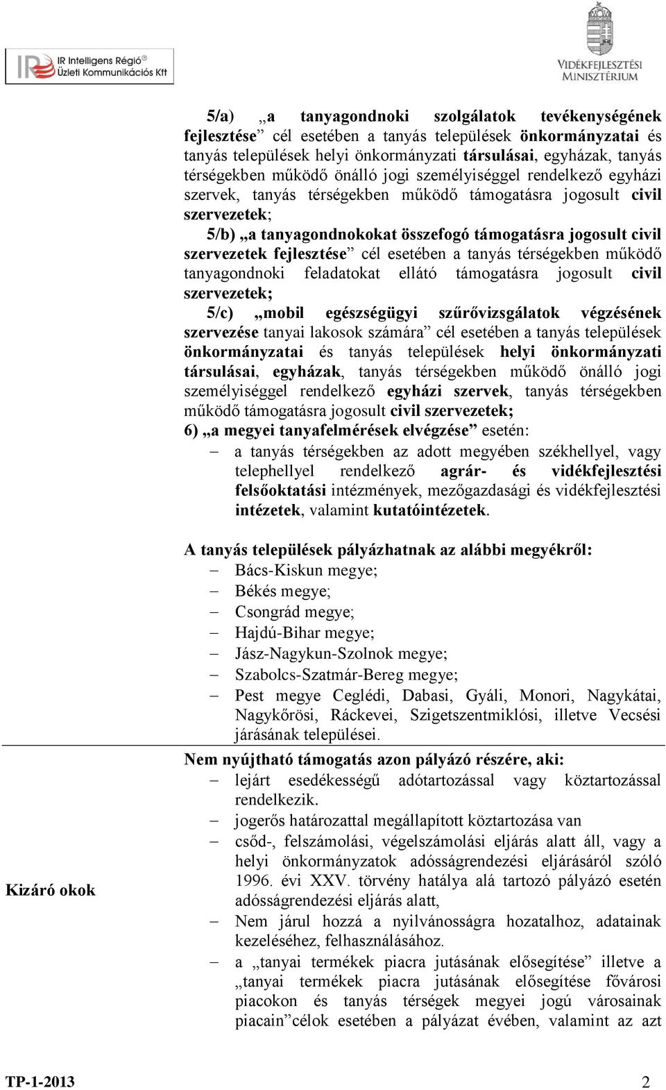 fejlesztése cél esetében a tanyás térségekben működő tanyagondnoki feladatokat ellátó támogatásra jogosult civil szervezetek; 5/c) mobil egészségügyi szűrővizsgálatok végzésének szervezése tanyai