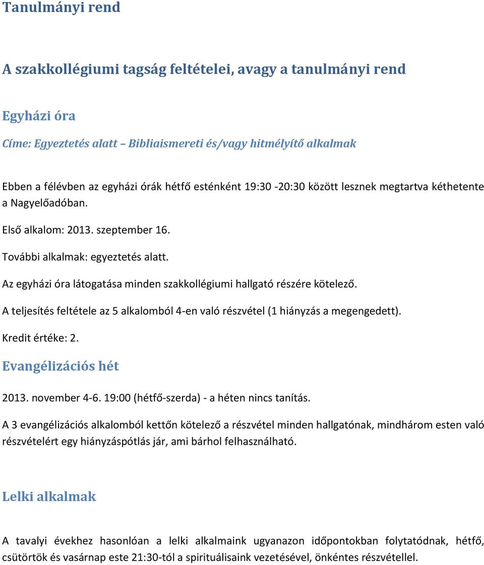 Az egyházi óra látogatása minden szakkollégiumi hallgató részére kötelező. A teljesítés feltétele az 5 alkalomból 4-en való részvétel (1 hiányzás a megengedett). Kredit értéke: 2.