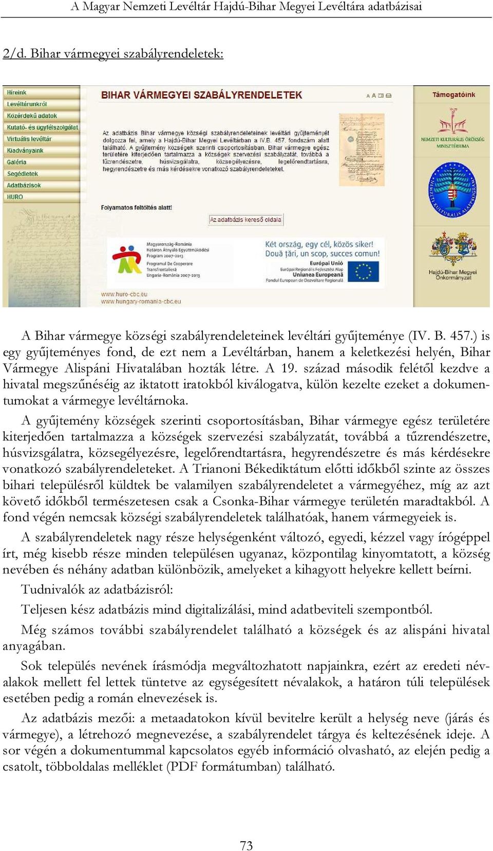 század második felétől kezdve a hivatal megszűnéséig az iktatott iratokból kiválogatva, külön kezelte ezeket a dokumentumokat a vármegye levéltárnoka.