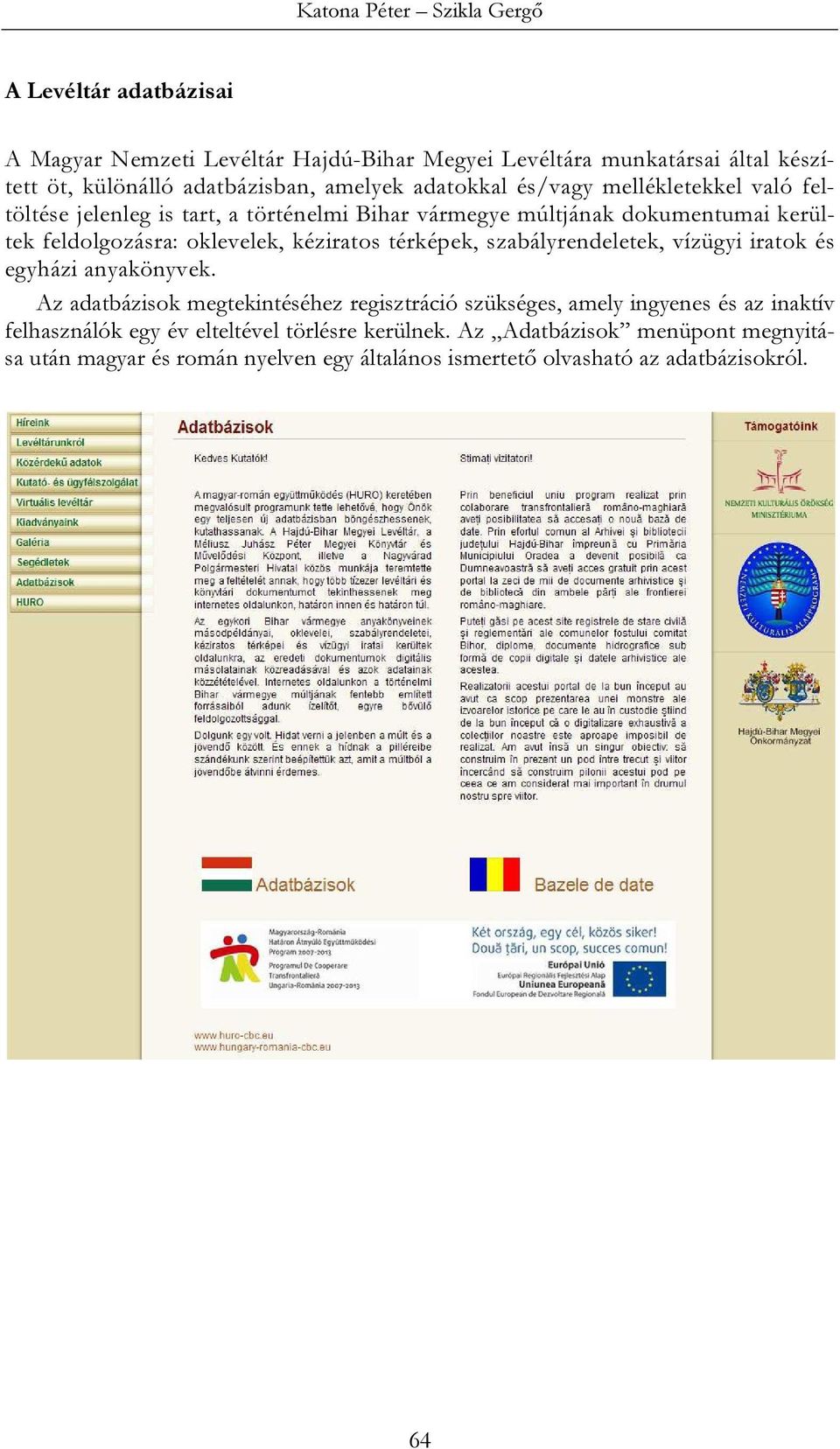 kéziratos térképek, szabályrendeletek, vízügyi iratok és egyházi anyakönyvek.
