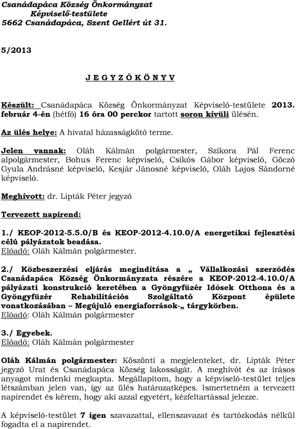 Jelen vannak: Oláh Kálmán polgármester, Szikora Pál Ferenc alpolgármester, Bohus Ferenc képviselő, Csikós Gábor képviselő, Göcző Gyula Andrásné képviselő, Kesjár Jánosné képviselő, Oláh Lajos