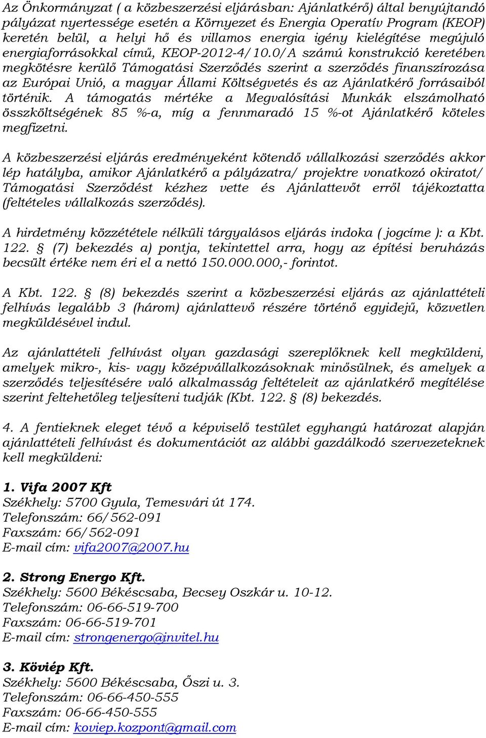 0/A számú konstrukció keretében megkötésre kerülő Támogatási Szerződés szerint a szerződés finanszírozása az Európai Unió, a magyar Állami Költségvetés és az Ajánlatkérő forrásaiból történik.
