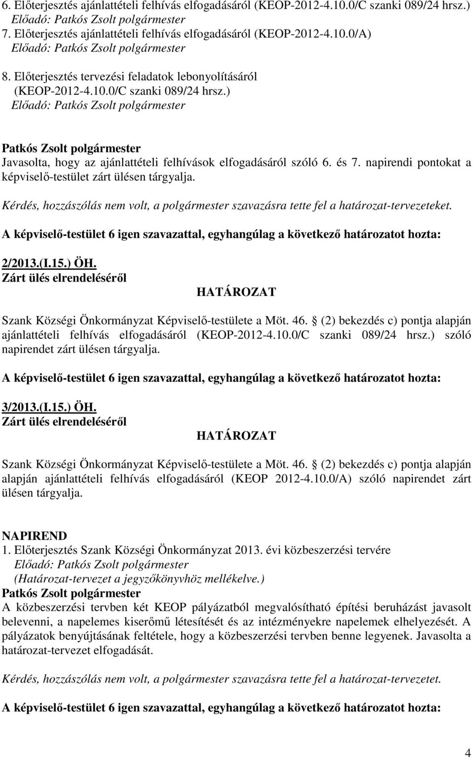 Kérdés, hozzászólás nem volt, a polgármester szavazásra tette fel a határozat-tervezeteket. 2/2013.(I.15.) ÖH. Zárt ülés elrendelésérıl Szank Községi Önkormányzat Képviselı-testülete a Möt. 46.