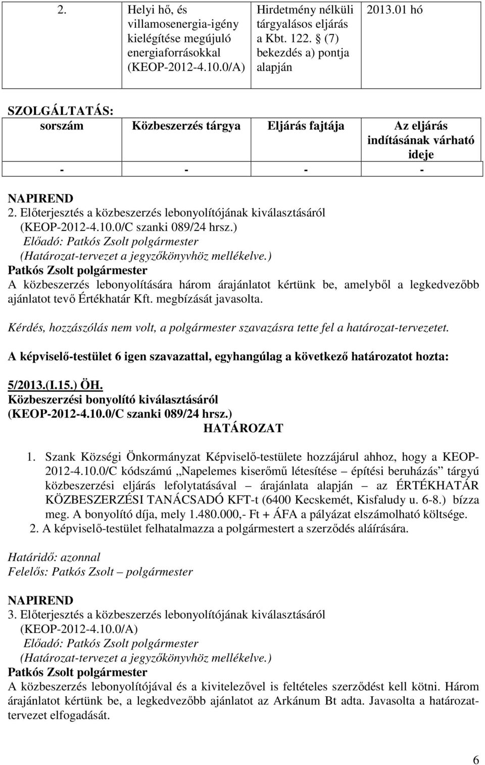 Elıterjesztés a közbeszerzés lebonyolítójának kiválasztásáról A közbeszerzés lebonyolítására három árajánlatot kértünk be, amelybıl a legkedvezıbb ajánlatot tevı Értékhatár Kft. megbízását javasolta.