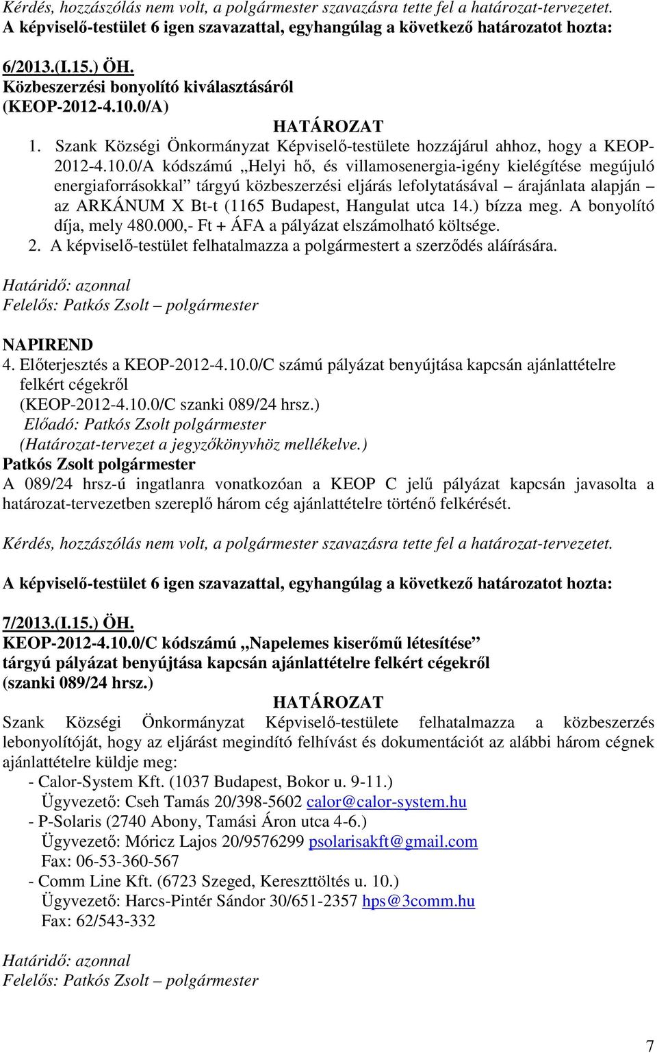 14.) bízza meg. A bonyolító díja, mely 480.000,- Ft + ÁFA a pályázat elszámolható költsége. 2. A képviselı-testület felhatalmazza a polgármestert a szerzıdés aláírására.