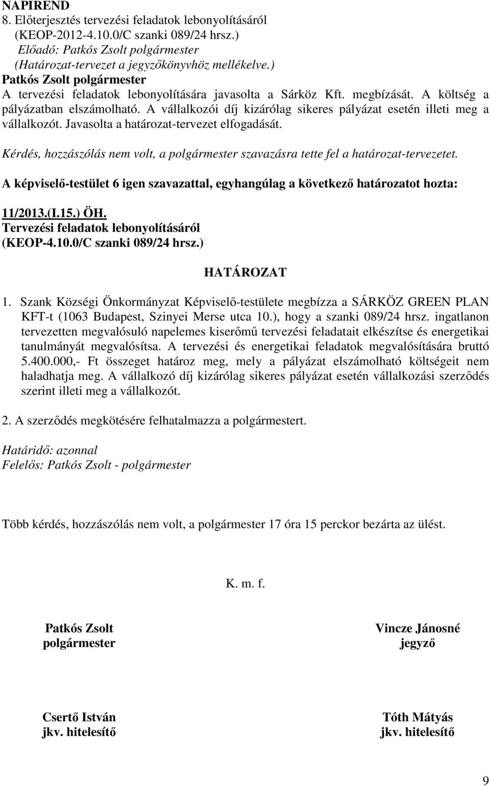 0/C szanki 089/24 hrsz.) 1. Szank Községi Önkormányzat Képviselı-testülete megbízza a SÁRKÖZ GREEN PLAN KFT-t (1063 Budapest, Szinyei Merse utca 10.), hogy a szanki 089/24 hrsz.