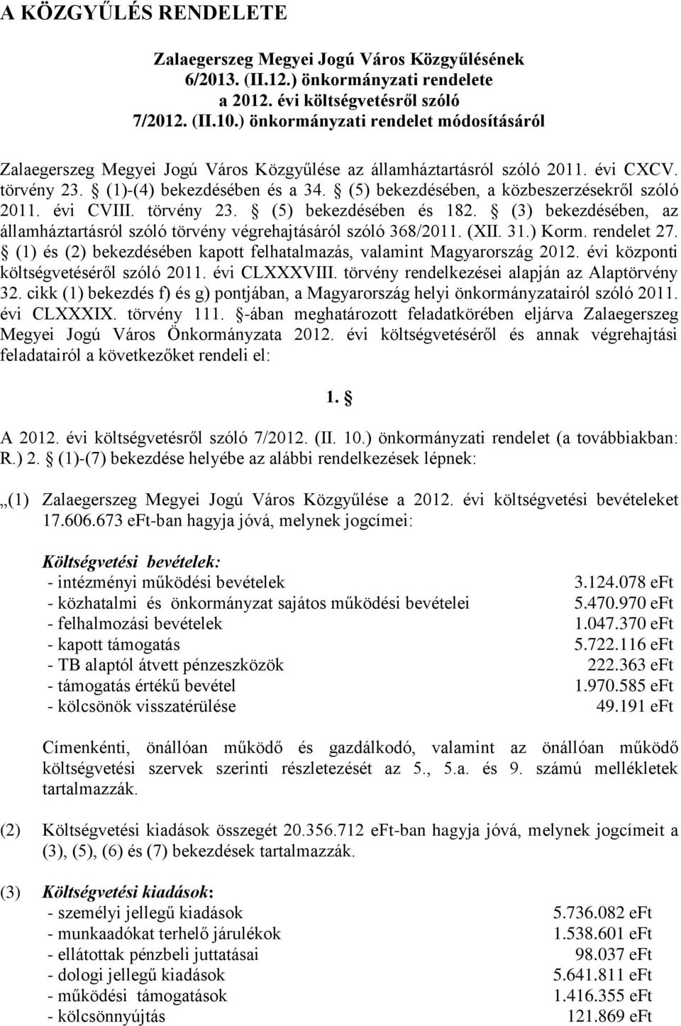 (5) bekezdésében, a közbeszerzésekről szóló 2011. évi CVIII. törvény 23. (5) bekezdésében és 182. (3) bekezdésében, az államháztartásról szóló törvény végrehajtásáról szóló 368/2011. (XII. 31.) Korm.