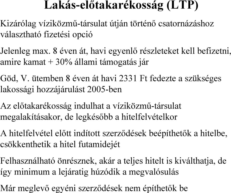 ütemben 8 éven át havi 2331 Ft fedezte a szükséges lakossági hozzájárulást 2005-ben Az előtakarékosság indulhat a víziközmű-társulat megalakításakor, de legkésőbb a