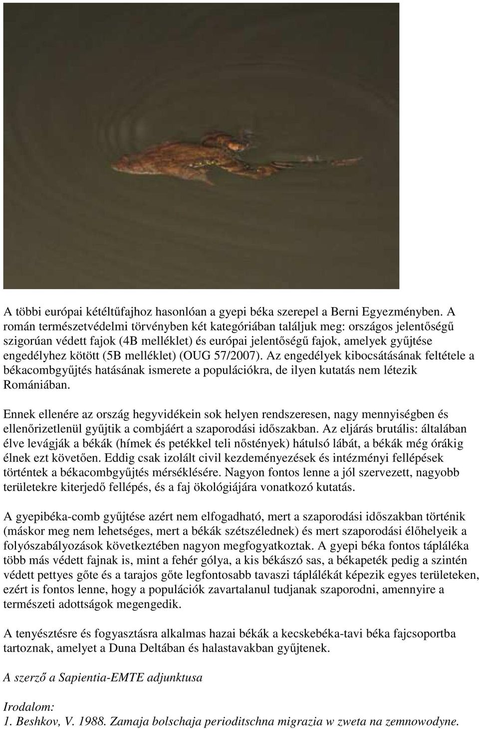 melléklet) (OUG 57/2007). Az engedélyek kibocsátásának feltétele a békacombgyűjtés hatásának ismerete a populációkra, de ilyen kutatás nem létezik Romániában.