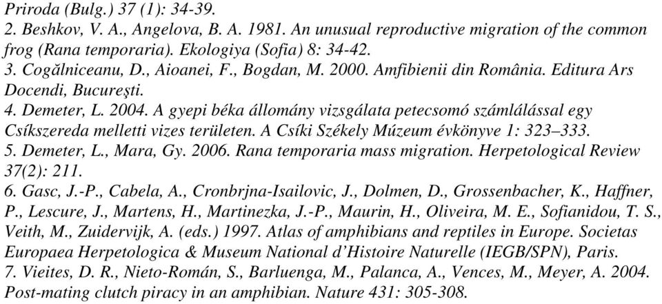 A gyepi béka állomány vizsgálata petecsomó számlálással egy Csíkszereda melletti vizes területen. A Csíki Székely Múzeum évkönyve 1: 323 333. 5. Demeter, L., Mara, Gy. 2006.