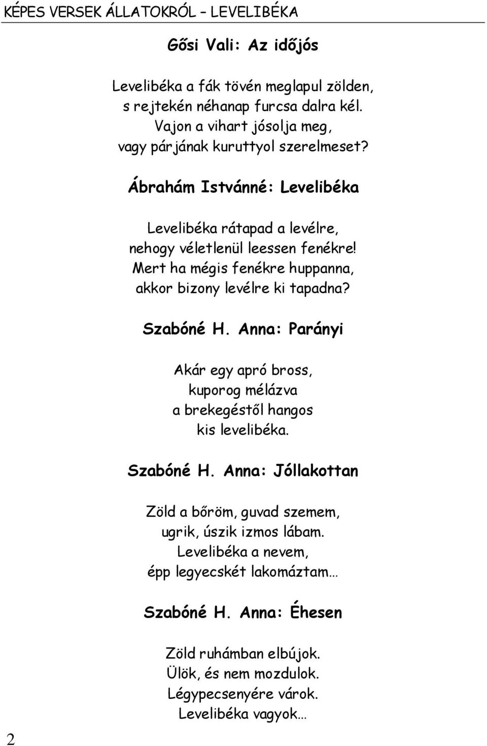 Mert ha mégis fenékre huppanna, akkor bizony levélre ki tapadna? Szabóné H. Anna: Parányi Akár egy apró bross, kuporog mélázva a brekegéstől hangos kis levelibéka. Szabóné H. Anna: Jóllakottan Zöld a bőröm, guvad szemem, ugrik, úszik izmos lábam.