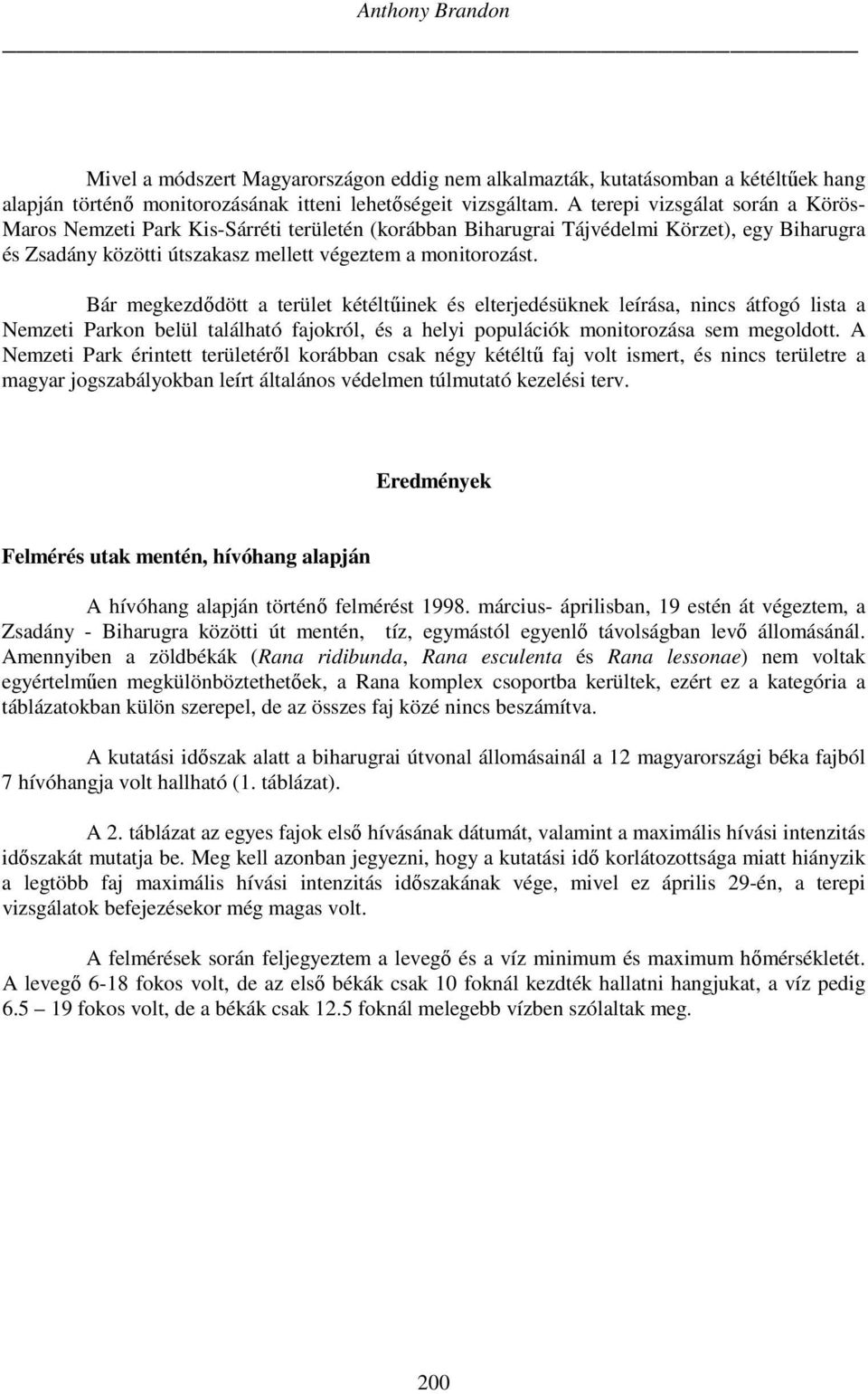 Bár megkezdődött a terület kétéltűinek és elterjedésüknek leírása, nincs átfogó lista a emzeti Parkon belül található fajokról, és a helyi populációk monitorozása sem megoldott.