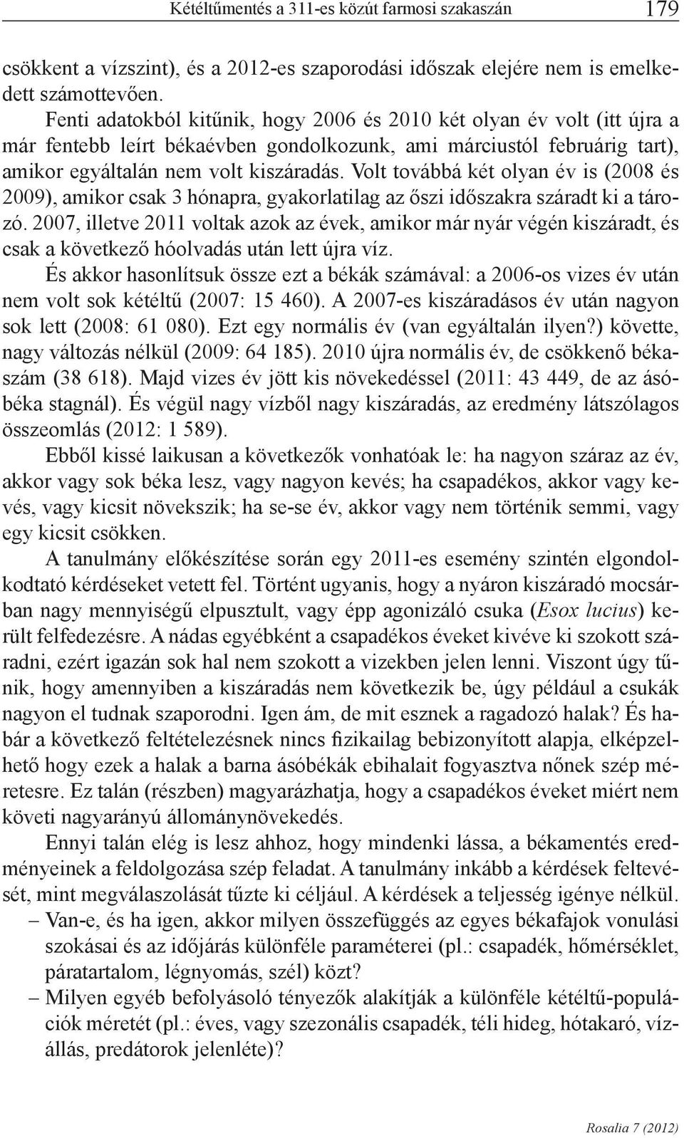 Volt továbbá két olyan év is (2008 és 2009), amikor csak 3 hónapra, gyakorlatilag az őszi időszakra száradt ki a tározó.