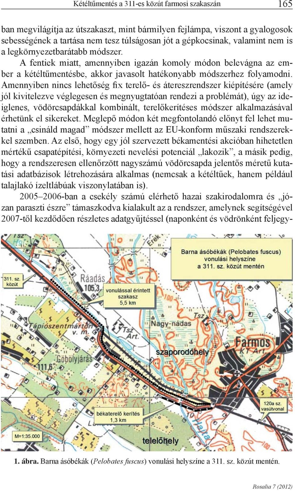 Amennyiben nincs lehetőség fix terelő- és átereszrendszer kiépítésére (amely jól kivitelezve véglegesen és megnyugtatóan rendezi a problémát), úgy az ideiglenes, vödörcsapdákkal kombinált,