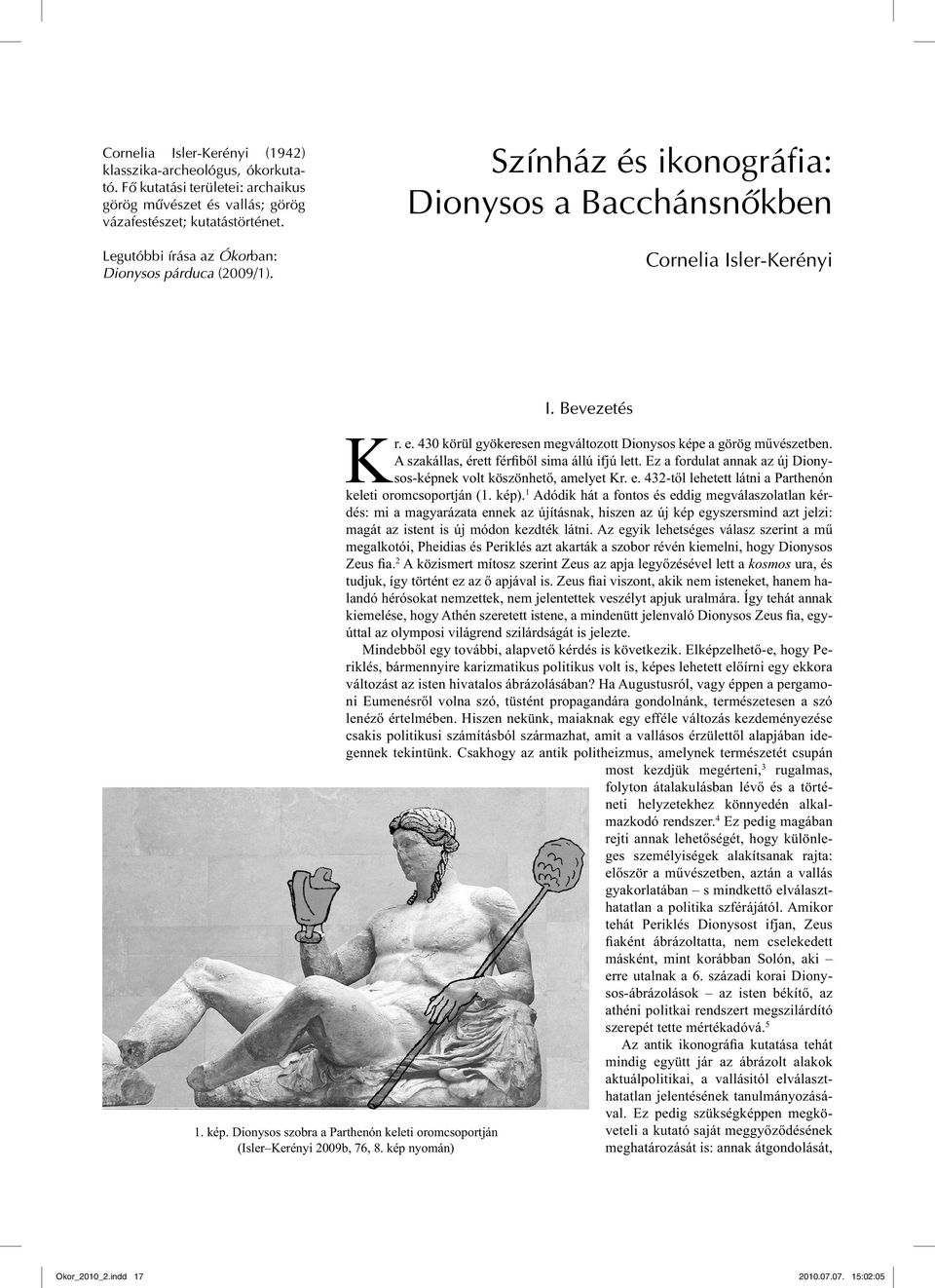 Dionysos szobra a Parthenón keleti oromcsoportján (Isler Kerényi 2009b, 76, 8. kép nyomán) Kr. e. 430 körül gyökeresen megváltozott Dionysos képe a görög művészetben.