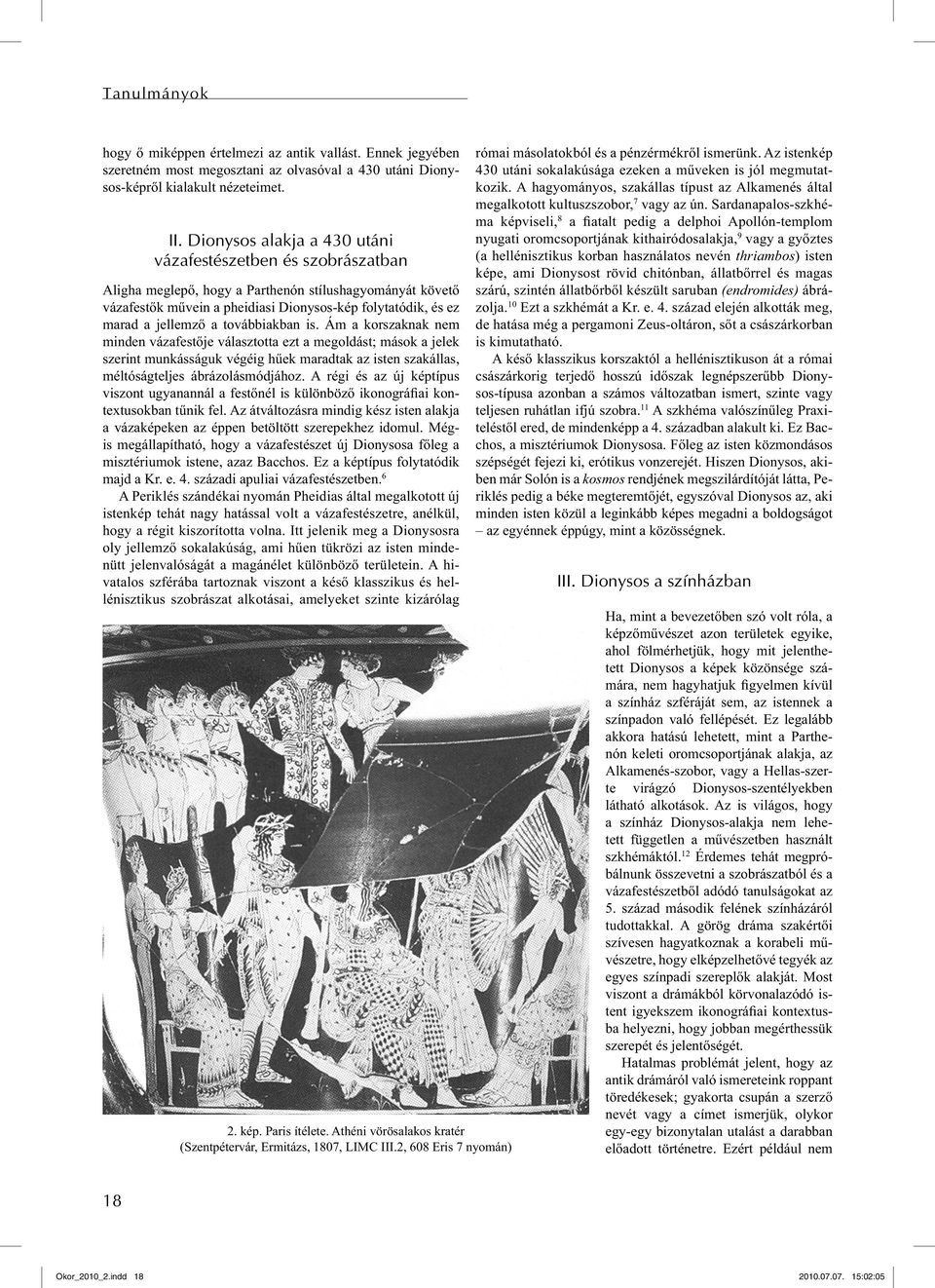a továbbiakban is. Ám a korszaknak nem minden vázafestője választotta ezt a megoldást; mások a jelek szerint munkásságuk végéig hűek maradtak az isten szakállas, méltóságteljes ábrázolásmódjához.
