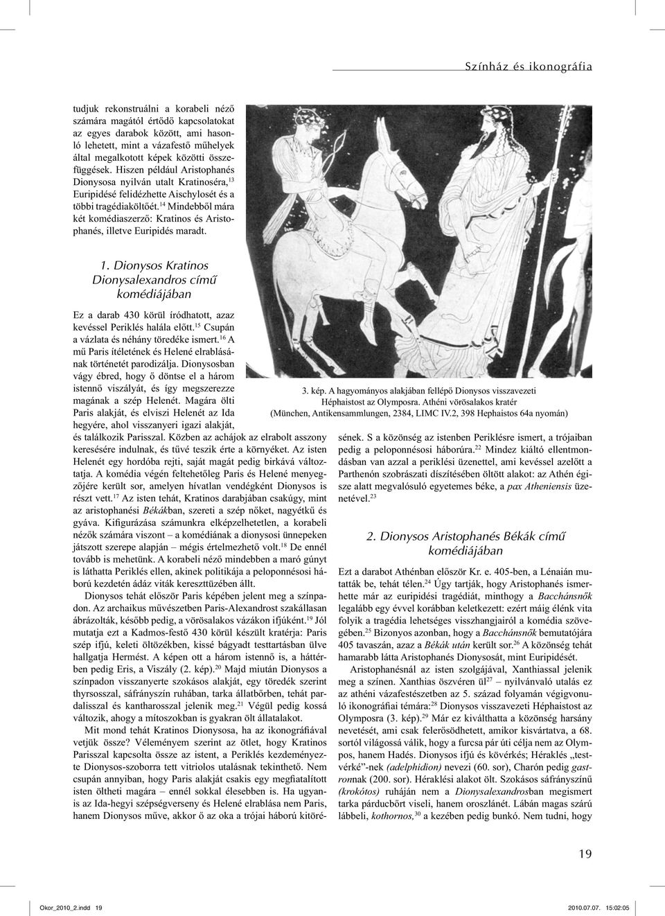 14 Mindebből mára két komédiaszerző: Kratinos és Aristophanés, illetve Euripidés maradt. 1. Dionysos Kratinos Dionysalexandros című komédiájában 3. kép.