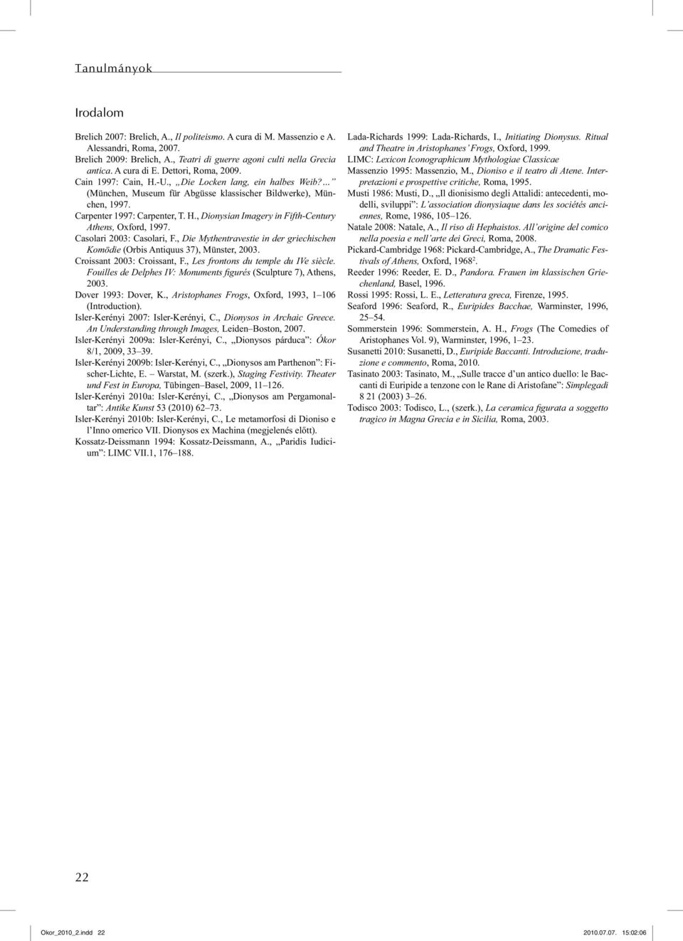 Casolari 2003: Casolari, F., Die Mythentravestie in der griechischen Komödie (Orbis Antiquus 37), Münster, 2003. Croissant 2003: Croissant, F., Les frontons du temple du IVe siècle.