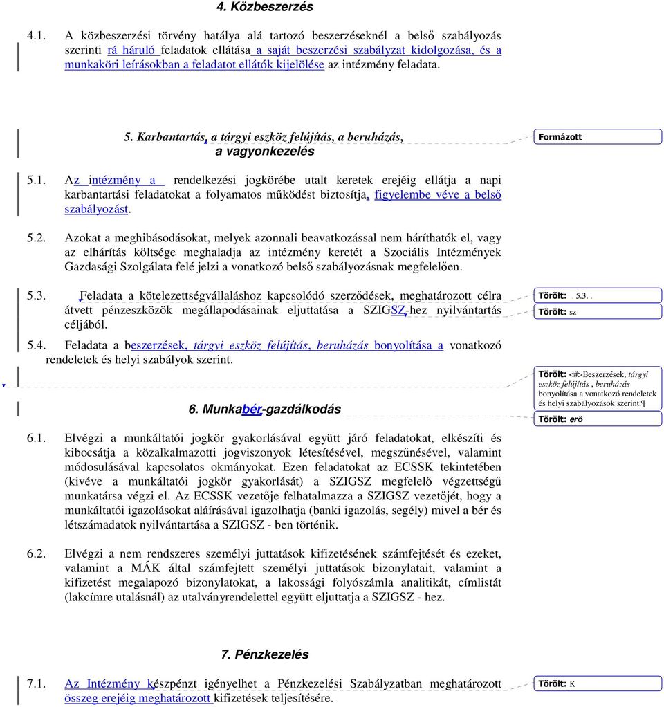 ellátók kijelölése az intézmény feladata. 5. Karbantartás, a tárgyi eszköz felújítás, a beruházás, a vagyonkezelés Formázott 5.1.