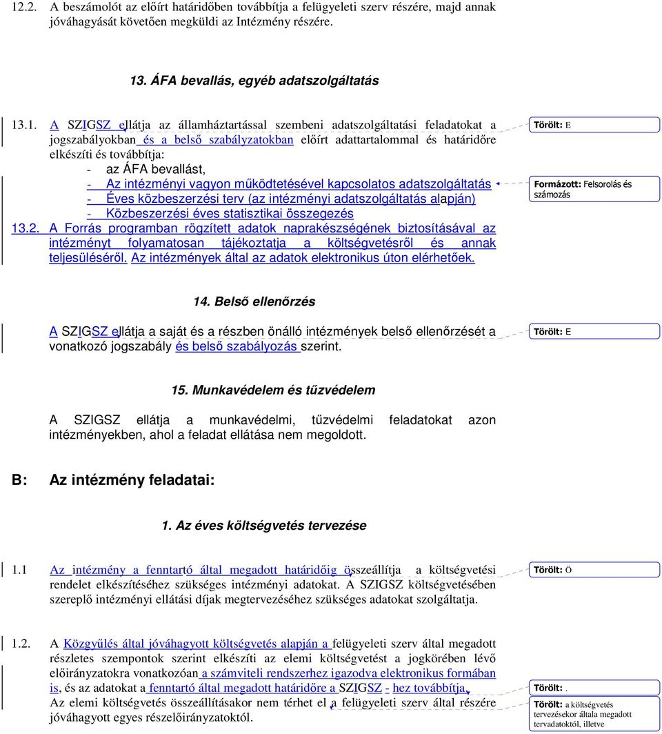 bevallást, - Az intézményi vagyon működtetésével kapcsolatos adatszolgáltatás - Éves közbeszerzési terv (az intézményi adatszolgáltatás alapján) - Közbeszerzési éves statisztikai összegezés 13.2.