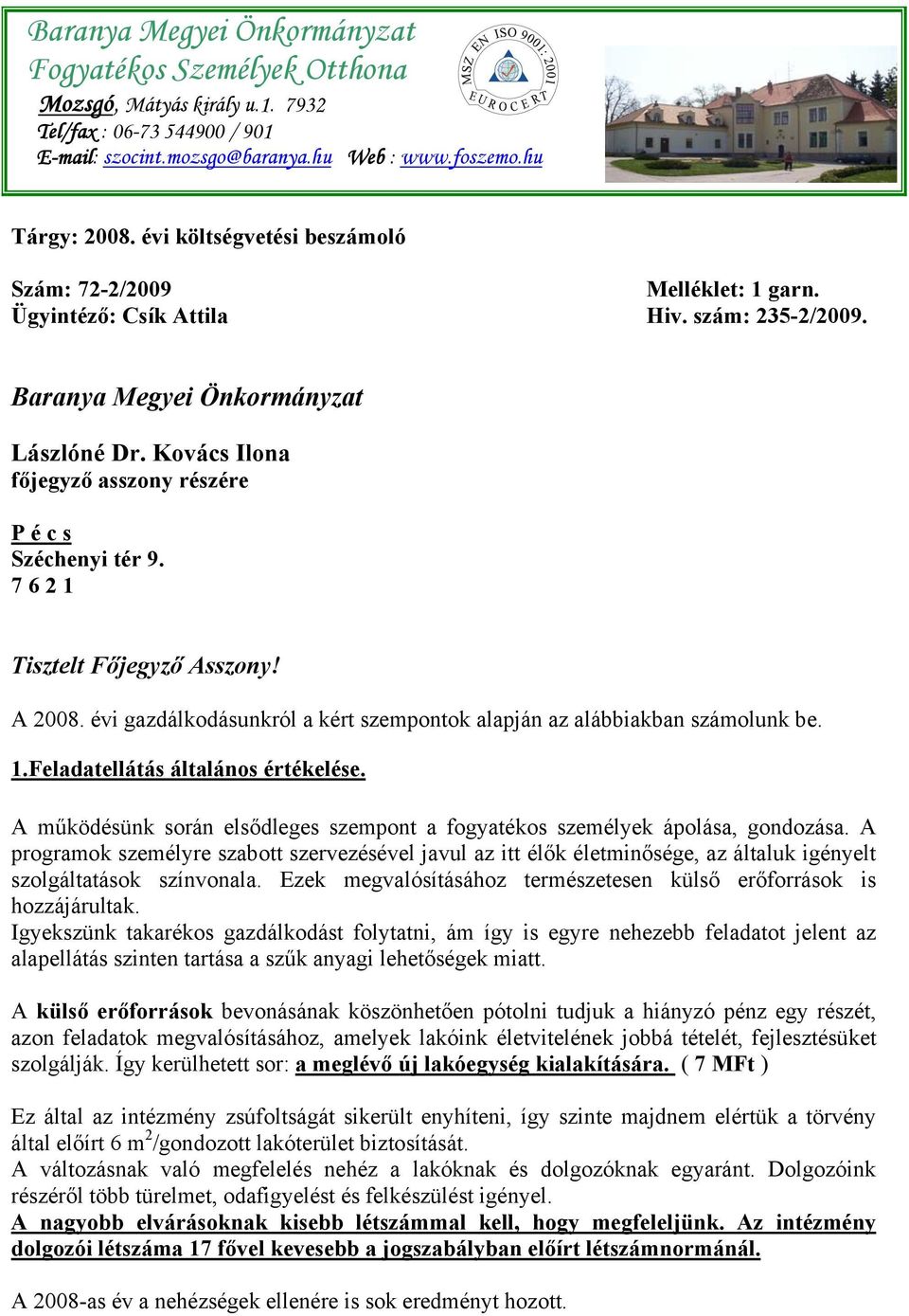 Kovács Ilona főjegyző asszony részére P é c s Széchenyi tér 9. 7 6 2 1 Tisztelt Főjegyző Asszony! A 2008. évi gazdálkodásunkról a kért szempontok alapján az alábbiakban számolunk be. 1.Feladatellátás általános értékelése.