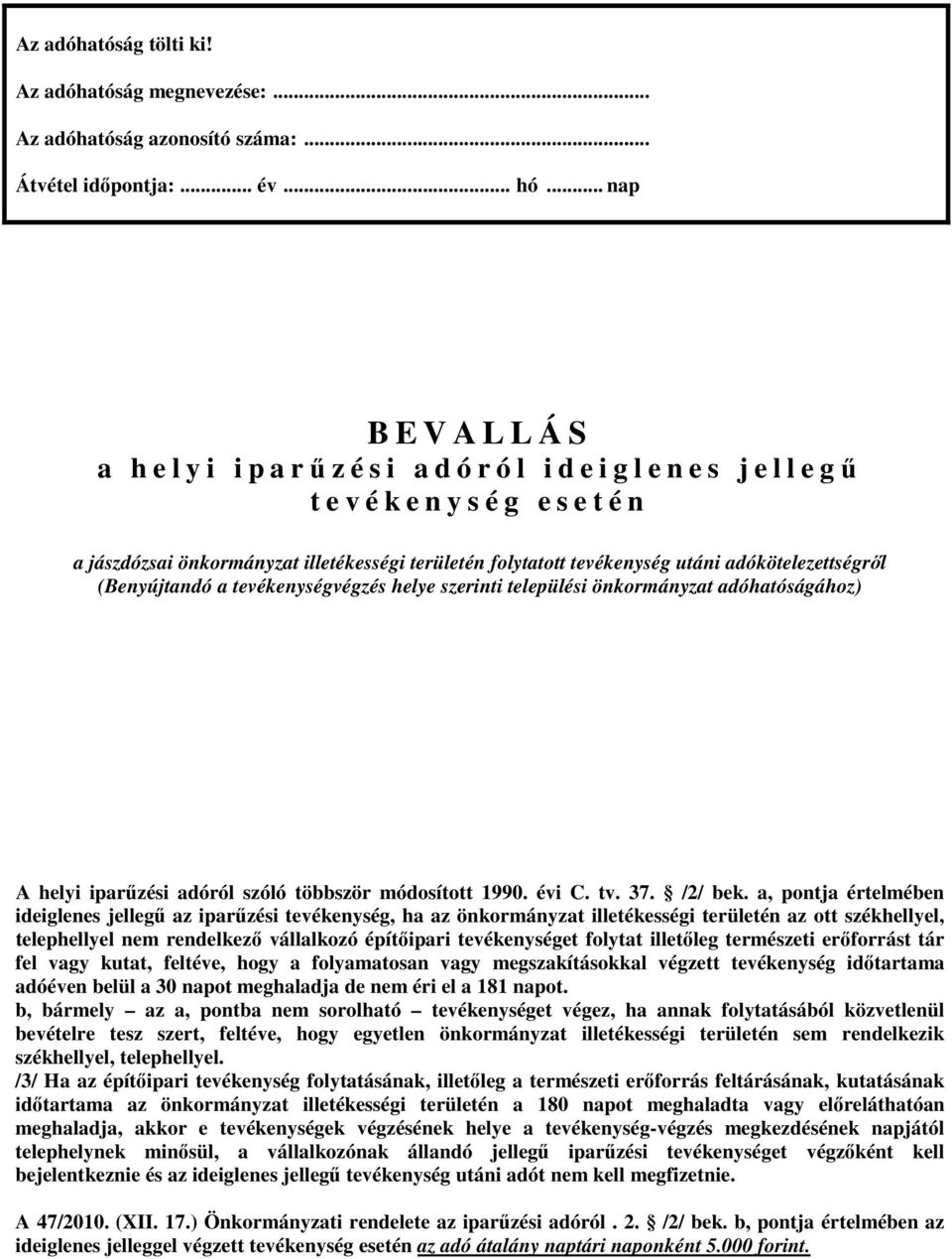 adókötelezettségről (Benyújtandó a tevékenységvégzés helye szerinti települési önkormányzat adóhatóságához) A helyi iparűzési adóról szóló többször módosított 1990. évi C. tv. 37. /2/ bek.