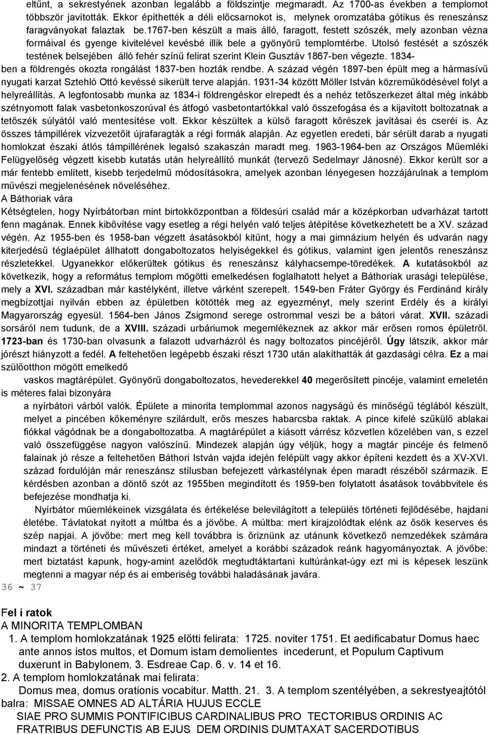 1767-ben készült a mais álló, faragott, festett szószék, mely azonban vézna formáival és gyenge kivitelével kevésbé illik bele a gyönyörű templomtérbe.