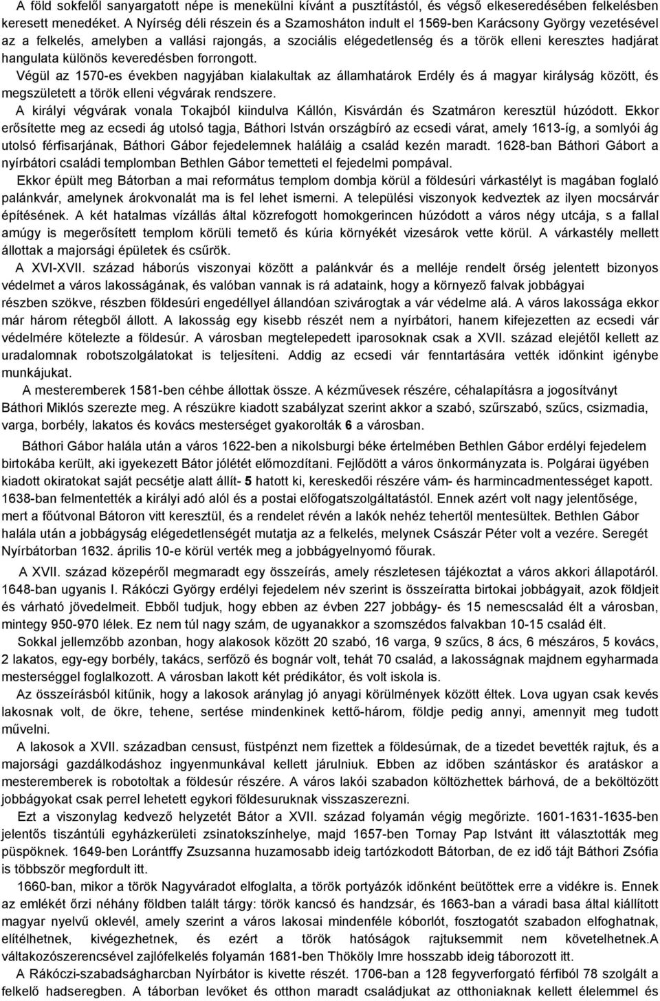 hangulata különös keveredésben forrongott. Végül az 1570-es években nagyjában kialakultak az államhatárok Erdély és á magyar királyság között, és megszületett a török elleni végvárak rendszere.