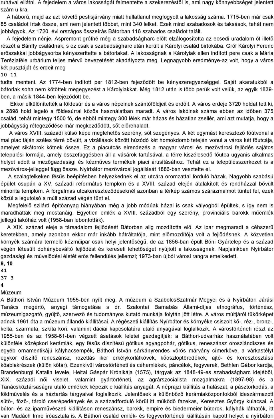 Ezek mind szabadosok és taksások, tehát nem jobbágyok. Az 1720. évi országos összeírás Bátorban 116 szabados családot talált.